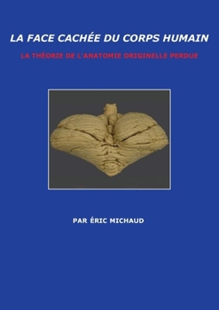 Paperback La Face Cachée Du Corps Humain: La Théorie de l'Anatomie Originelle Perdue [French] Book