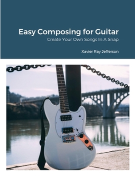 Paperback Easy Composing for Guitar: Create Your Own Songs In A Snap Book