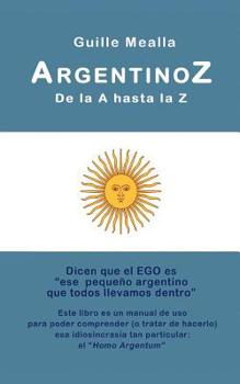 Paperback ARGENTINOZ de la A hasta la Z: Manual de uso para comprender a los argentinos [Spanish] Book