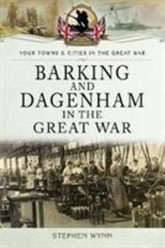 Barking and Dagenham in the Great War - Book  of the Towns & Cities in the Great War