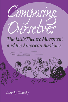 Composing Ourselves: The Little Theatre Movement and the American Audience (Theater in the Americas) - Book  of the ter in the Americas
