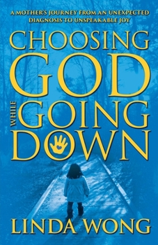 Paperback Choosing God While Going Down: A Mother's Journey from an Unexpected Diagnosis to Unspeakable Joy Book