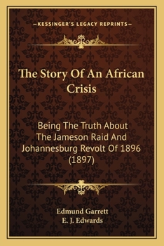 The Story Of An African Crisis: Being The Truth About The Jameson Raid And Johannesburg Revolt Of 1896