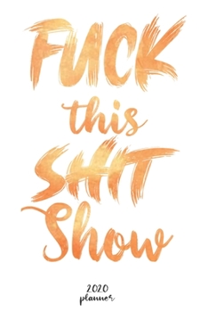 Paperback Fuck This Shit Show: 2020 monthly planner, weekly planner To Track Your Fuckery And Get Shit Done - One Year Daily Agenda Calendar, 6x9 inc Book