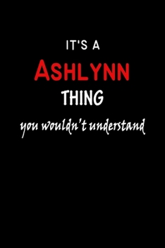 Paperback It's a Ashlynn Thing You Wouldn't Understandl: Ashlynn First Name Personalized Journal 6x9 Notebook, Wide Ruled (Lined) blank pages, Funny Cover for G Book