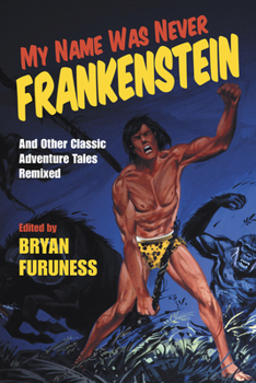 Paperback My Name Was Never Frankenstein: And Other Classic Adventure Tales Remixed Book