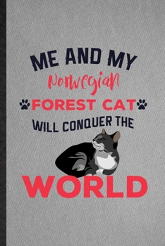 Me and My Norwegian Forest Cat Will Conquer the World: Lined Notebook For Pet Kitten Cat. Ruled Journal For Norwegian Forest Cat Owner. Unique Student Teacher Blank Composition Great For School Writin