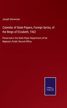 Hardcover Calendar of State Papers, Foreign Series, of the Reign of Elizabeth, 1562: Preserved in the State Paper Department of her Majesty's Public Record Offi Book