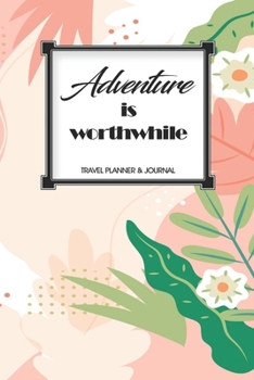 Travel Planner & Journal: Adventure Is Worthwhile Explore Everywhere Extraordinary Itineraries Portofolio Organizer Planner