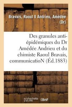 Paperback Des Granules Anti-Épidémiques Du Dr Amédée Andrieu Et Du Chimiste Raoul Bravais, Communication [French] Book