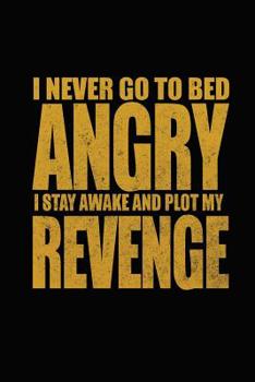 Paperback I Never Go To Bed Angry I Stay Awake And Plot My Revenge: Bitchy Smartass Quotes - Funny Gag Gift for Work or Friends - Cornell Notebook For School or Book