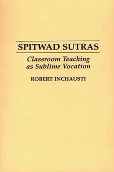 Paperback Spitwad Sutras: Classroom Teaching as Sublime Vocation Book