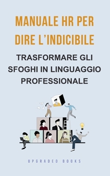 Paperback Manuale HR per dire l'indicibile: Trasformare gli sfoghi in linguaggio professionale [Italian] Book