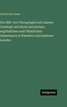 Die Mär von Ulenspiegel und Lamme Goedzak und ihren heroischen, ergötzlichen und rühmlichen Abenteuern in Flandern und anderen Landen (German Edition)