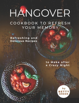 Paperback Hangover Cookbook to Refresh Your Memory: Refreshing and Delicious Recipes to Make after a Crazy Night Book