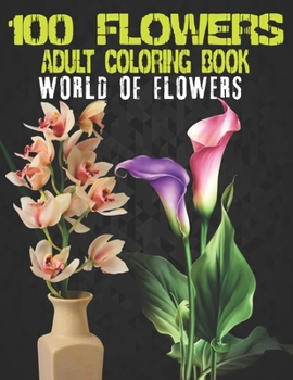 100 Flowers Adult Coloring Book. World Of Flowers: Adult Relaxation Coloring Book 100 Inspirational Floral Pattern Only Beautiful Flowers Coloring Book For Adults Relaxation