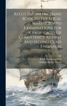 Hardcover Reed's Engineers' Hand Book To The Local Marine Board Examinations For Certificates Of Competency As First And Second Class Engineers Book