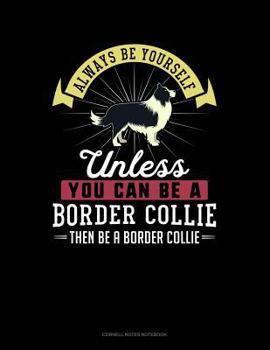 Paperback Always Be Yourself Unless You Can Be a Border Collie Then Be a Border Collie: Cornell Notes Notebook Book