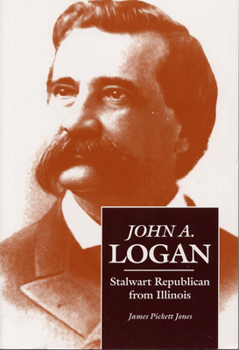 Paperback John A. Logan: Stalwart Republican from Illinois Book