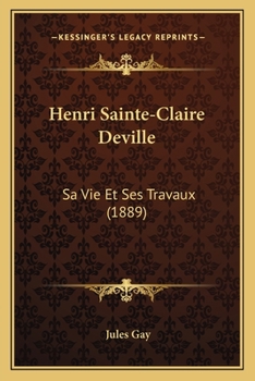 Paperback Henri Sainte-Claire Deville: Sa Vie Et Ses Travaux (1889) [French] Book