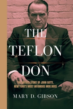 The Teflon Don: The Untold Story of John Gotti, New York's Most Infamous Mob Boss (The Intriguing True Stories Chronicles)