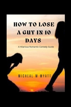 Paperback How To Lose A Guy In 10 Days: A Hilarious Romantic Comedy Guide Book