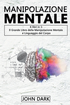 Paperback Manipolazione Mentale: 6 LIBRI IN 1 Il grande libro della manipolazione mentale e linguaggio del corpo [Italian] Book