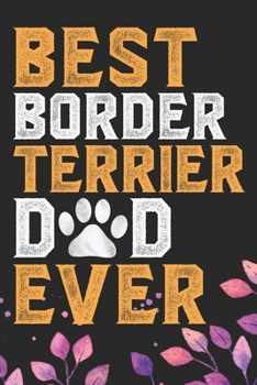 Best Border Terrier Dad Ever: Cool Border Terrier Dog Journal Notebook - Border Terrier Puppy Lover Gifts – Funny Border Terrier Dog Notebook - Border ... Terrier Dad & Mom Gifts. 6 x 9 in 120 pages