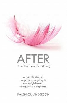 Paperback After the Before & After: A Real-Life Story of Weight Loss, Weight Gain and Weightlessness Through Total Acceptance Book