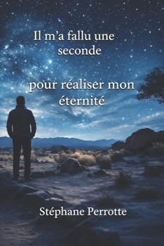 Il m’a fallu une seconde, pour réaliser mon éternité.