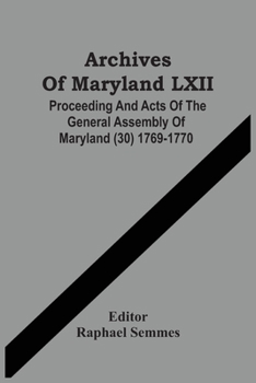 Archives Of Maryland LXII; Proceeding And Acts Of The General Assembly Of Maryland (30) 1769-1770