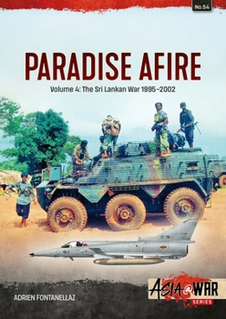 Paradise Afire: The Sri Lankan War: Volume 4 - 1995-2002 - Book  of the Asia@War