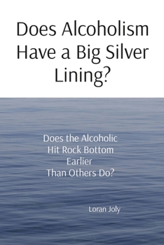 Paperback Does Alcoholism Have a Big Silver Lining?: Does the Alcoholic Hit Rock Bottom Earlier Than Others Do? Book