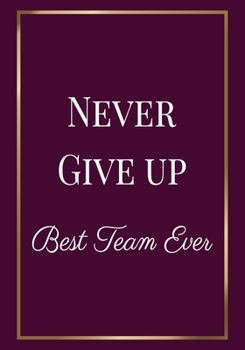 Paperback Never Give Up Best Team Ever: Appreciation Gifts for Employees - Team - Lined Blank Notebook Journal with a funny saying on the Front Cover - 7x10 1 Book