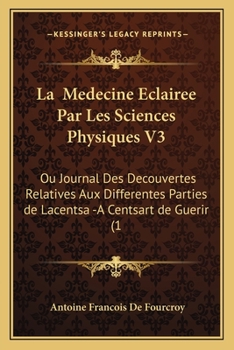 Paperback La Medecine Eclairee Par Les Sciences Physiques V3: Ou Journal Des Decouvertes Relatives Aux Differentes Parties de Lacentsa -A Centsart de Guerir (1 [French] Book