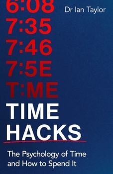Time Hacks: The Psychology of Time and How to Spend It