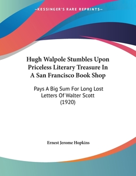 Paperback Hugh Walpole Stumbles Upon Priceless Literary Treasure In A San Francisco Book Shop: Pays A Big Sum For Long Lost Letters Of Walter Scott (1920) Book