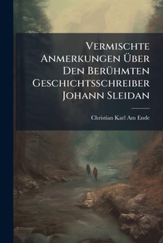 Paperback Vermischte Anmerkungen Über Den Berühmten Geschichtsschreiber Johann Sleidan Book
