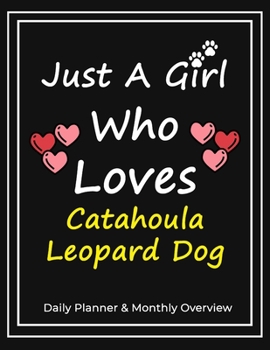 Just A Girl Who Loves Catahoula Leopard Dog: Daily Planner & Monthly Overview Solution For Every Dog Lover | Premium 120 Blank Pages (8.5''x11'') | Gift For Catahoula Leopard Dog Lovers