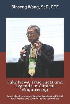 Paperback Fake News, True Facts and Legends in Clinical Engineering: Learn about common misunderstandings in Clinical Engineering and have fun at the same time! Book