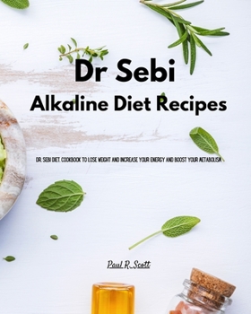 Paperback Dr Sebi - Alkaline Diet Recipes: Dr. Sebi Diet. Cookbook to Lose Weight and Increase Your Energy and Boost your Metabolism Book