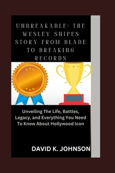 Paperback Unbreakable: The Wesley Snipes Story From Blade to Breaking Records: Unveiling The Life, Battles, Legacy, and Everything You Need T Book