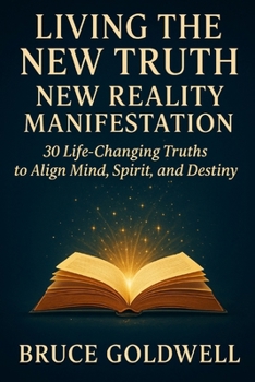 Paperback Living the New Truth: New Reality Manifestation: 30 Life-Changing Truths to Align Mind, Spirit, and Destiny Book