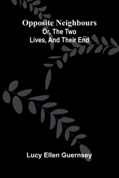 Opposite neighbours: or, The two lives, and their end