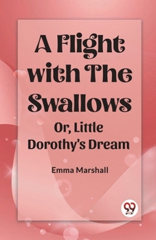 Paperback A Flight with the Swallows Or, Little Dorothy's Dream Book