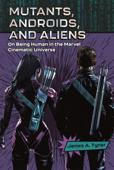 Hardcover Mutants, Androids, and Aliens: On Being Human in the Marvel Cinematic Universe Book