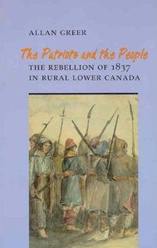 Paperback The Patriots and the People: The Rebellion of 1837 in Rural Lower Canada Book