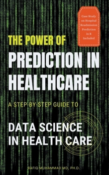 Paperback The Power of Prediction in Health Care: A Step-by-step Guide to Data Science in Health Care Book