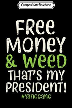 Composition Notebook: Free Money Weed Funny Andrew Yang 2020 President Stoner Gift Journal/Notebook Blank Lined Ruled 6x9 100 Pages