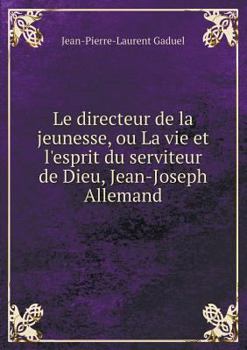 Paperback Le directeur de la jeunesse, ou La vie et l'esprit du serviteur de Dieu, Jean-Joseph Allemand [French] Book